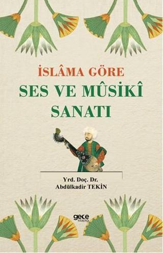 İslama Göre Ses ve Musiki Sanatı - Abdulkadir Tekin - Gece Kitaplığı