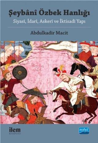 Şeybani Özbek Hanlığı - Abdulkadir Macit - Nobel Akademik Yayıncılık