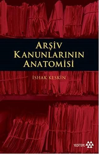 Arşiv Kanunlarının Anatomisi - İshak Keskin - Yeditepe Yayınevi