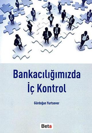 Bankacılığımızda İç Kontrol - Gürdoğan Yurtsever - Beta Yayınları