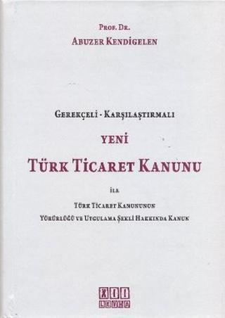 Yeni Türk Ticaret Kanunu ile Türk Ticaret Kanununun Yürürlüğü ve Uygulama Şekli Hakkında Kanun - Abuzer Kendigelen - On İki Levha Yayıncılık