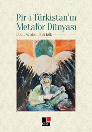 Pir-i Türkistan'ın Metafor Dünyası - Abdullah Kök - Kesit Yayınları