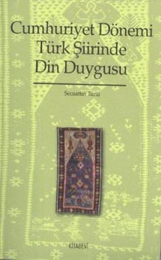 Cumhuriyet Dönemi Türk Şiirinde Din Duygusu - Secaattin Tural - Kitabevi Yayınları
