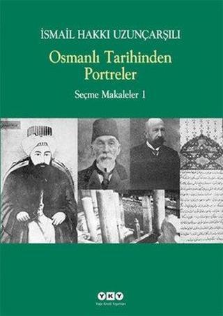 Osmanlı Tarihinden Portreler - Seçme Makaleler 1 - İsmail Hakkı Uzunçarşılı - Yapı Kredi Yayınları