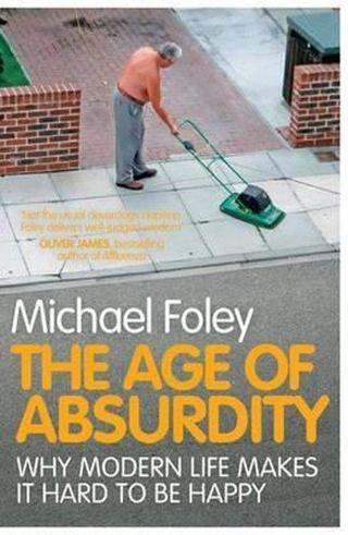 The Age of Absurdity: Why Modern Life Makes it Hard to be Happy - Michael Foley - Simon & Schuster