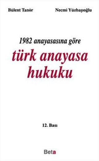 1982 Anayasasına Göre Türk Anayasa Hukuku - Bülent Tanör - Beta Yayınları