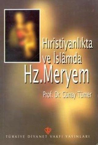 Hristiyanlıkta ve İslamda Hz. Meryem - Günay Tümer - Türkiye Diyanet Vakfı Yayınları