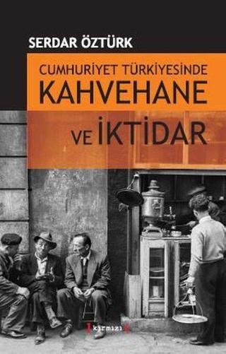 Cumhuriyet Türkiyesinde Kahvehane ve İktidarı - Serdar Öztürk - Kırmızı Yayınları