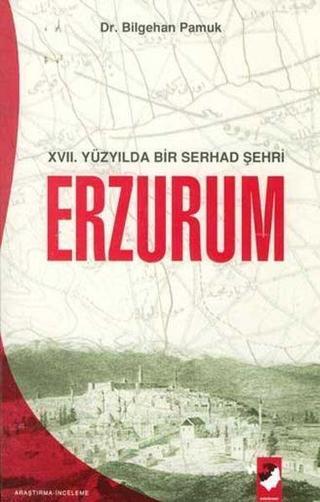 Erzurum 17. Yüzyılda Bir Serhad Şehri - Bilgehan Pamuk - IQ Kültür Sanat Yayıncılık