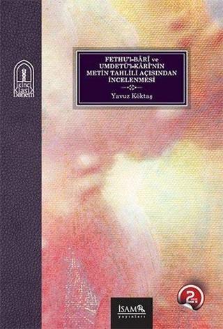 Fethu'l-Bari ve Umdetü'l-Kari'nin Metin Tahlili Açısından İncelenmesi - Yavuz Köktaş - İsam Yayınları