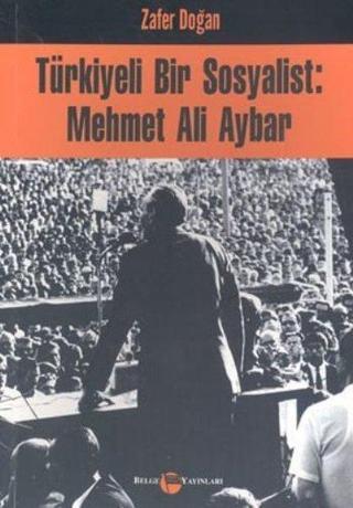 Türkiyeli Bir Sosyalist: Mehmet Ali Aybar - Zafer Doğan - Belge Yayınları