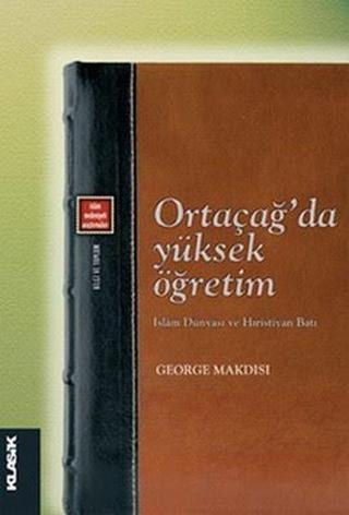 Ortaçağ'da Yüksek Öğretim - George Makdisi - Klasik Yayınları