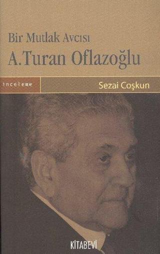 Bir Mutlak Avcısı A.Turan Oflazoğlu - Sezai Coşkun - Kitabevi Yayınları