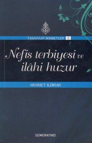 Nefis Terbiyesi ve İlahi Huzur - Tasavvuf Sohbetleri 5 - Mehmet Ildırar - Semerkand Yayınları
