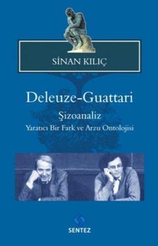 Deleuze - Guattari Şizoanaliz : Yaratıcı Bir Fark ve Arzu Ontolojisi - Sinan Kılıç - Sentez Yayıncılık