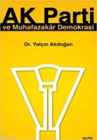 AK Parti ve Muhafazakar Demokrasi - Dr.Yalçın Akdoğan - Alfa Yayıncılık