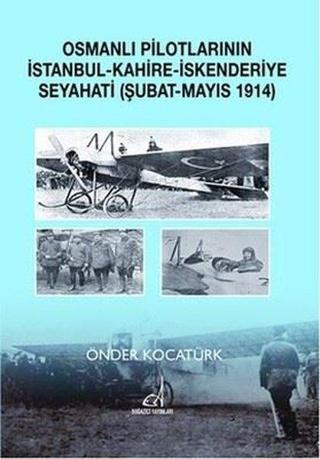 Osmanlı Pilotlarının İstanbul - Kahire - İskenderiye Seyahati (Şubat - Mayıs 1914) - Önder Kocatürk - Boğaziçi Yayınları