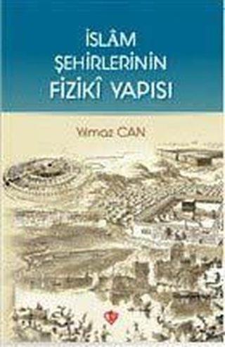 İslam Şehirlerinin Fiziki Yapısı - Yılmaz Can - Türkiye Diyanet Vakfı Yayınları