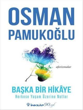 Başka Bir Hikaye-Herkese Yaşam Üzerine Notlar - Osman Pamukoğlu - İnkılap Kitabevi Yayınevi