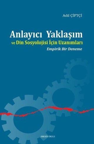 Anlayıcı Yaklaşım ve Din Sosyolojisi İçin Uzanımları - Adil Çiftçi - Ankara Okulu Yayınları