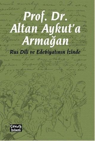 Prof. Dr. Altan Aykut'a Armağan-Rus Dili ve Edebiyatının İzinde - Kolektif  - Çeviribilim