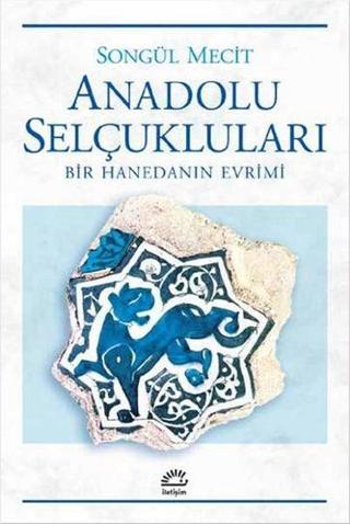 Anadolu Selçukluları-Bir Hanedanın Evrimi - Songül Mecit - İletişim Yayınları