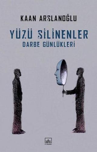 Yüzü Silinenler-Darbe Günlükleri - Kaan Arslanoğlu - İthaki Yayınları