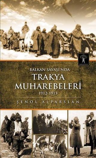 Balkan Savaşı'nda Trakya Muharebeleri 1912-1913 - Şenol Alparslan - İlgi Kültür Sanat Yayınları