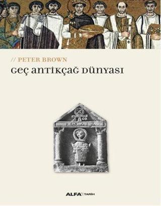 Geç Antikçağ Dünyası - Peter Brown - Alfa Yayıncılık