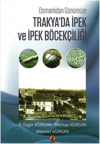 Osmanlı'dan Günümüze Trakya'da İpek ve İpek Böcekçiliği - A. Özgür Ağırgan - Kuram