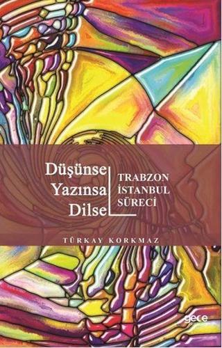 Düşünsel Yazınsal Dilsel-Trabzon İstanbul Süreci - Türkay Korkmaz - Gece Kitaplığı