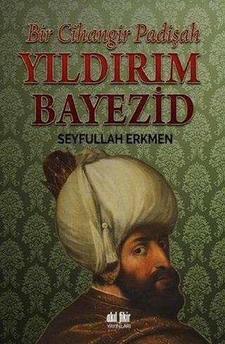 Bir Cihangir Yıldırım Bayezid - Seyfullah Erkmen - Akıl Fikir Yayınları