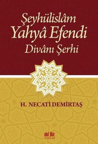 Şeyhülislam Yahya Efendi Divanı Şerhi - H. Necati Demirtaş - Akıl Fikir Yayınları