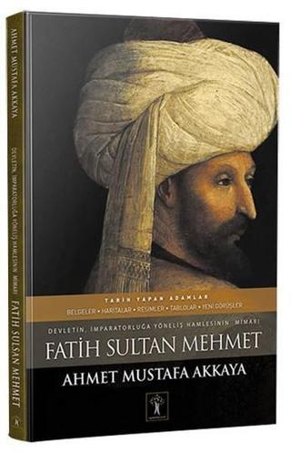 Fatih Sultan Mehmet - Ahmet Mustafa Akkaya - İlgi Kültür Sanat Yayınları