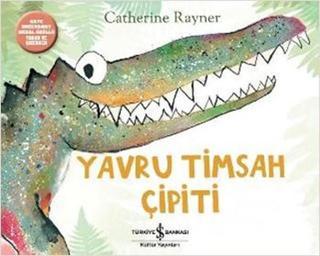 Yavru Timsah Çipiti - Catherine Rayner - İş Bankası Kültür Yayınları