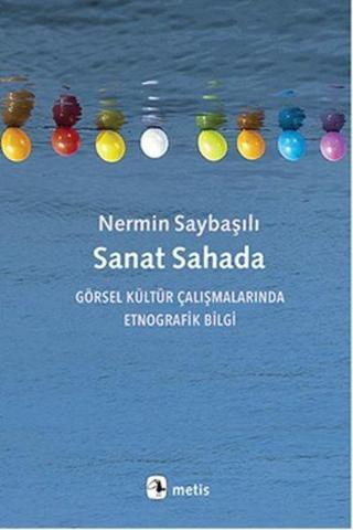 Sanat Sahada-Görsel Kültür Çalışmalarında Etnografik Bilgi - Nermin Saybaşılı - Metis Yayınları