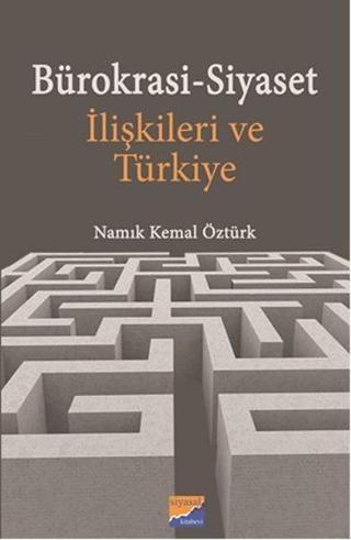Bürokrasi-Siyaset İlişkileri ve Türkiye - Namık Kemal Öztürk - Siyasal Kitabevi