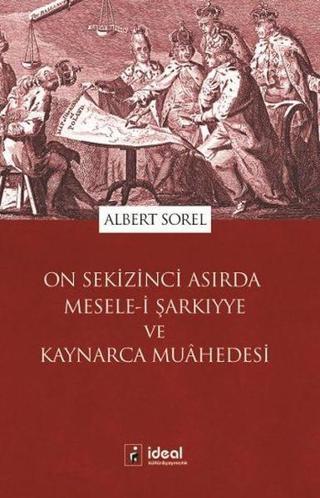 On Sekizinci Asırda Mesele-i Şarkıyye ve Kaynarca Muahedesi - Albert Sorel - İdeal Kültür Yayıncılık