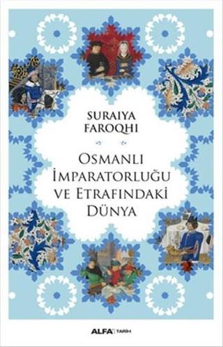 Osmanlı İmparatorluğu ve Etrafındaki Dünya - Suraiya Faroqhi - Alfa Yayıncılık