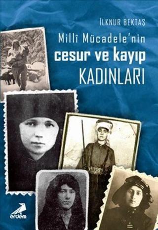 Milli Mücadelenin Cesur ve Kayıp Kadınları - İlknur Bektaş - Erdem Yayınları