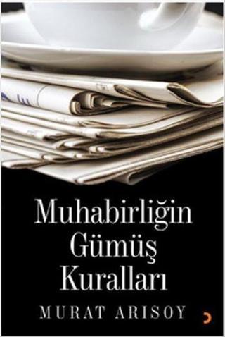 Muhabirliğin Gümüş Kuralları - Murat Arısoy - Cinius Yayınevi