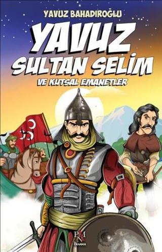 Yavuz Sultan Selim ve Kutsal Emanet - Yavuz Bahadıroğlu - Panama Yayıncılık