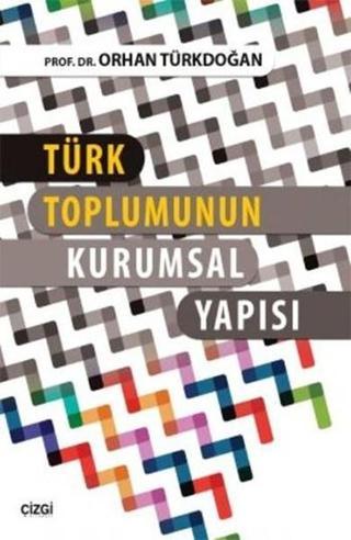Türk Toplumunun Kurumsal Yapısı - Orhan Türkdoğan - Çizgi Kitabevi