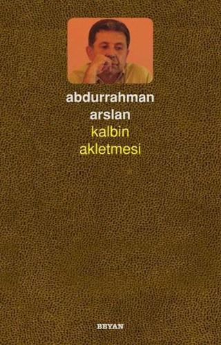 Kalbin Akletmesi - Abdurrahman Arslan - Beyan Yayınları