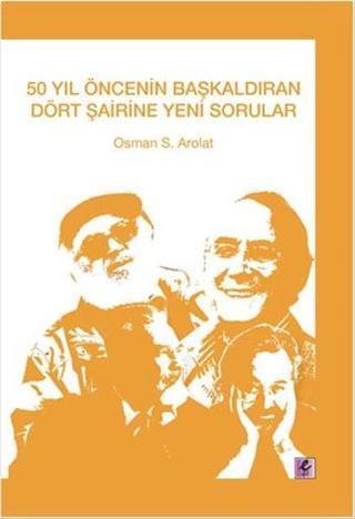 50 Yıl Öncenin Başkaldıran Dört Şairine Yeni Sorular - Osman S. Arolat - Efil Yayınevi Yayınları