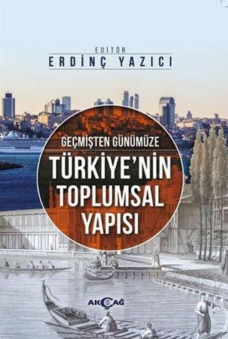 Geçmişten Günümüze Türkiye'nin Toplumsal Yapısı - Kolektif  - Akçağ Yayınları