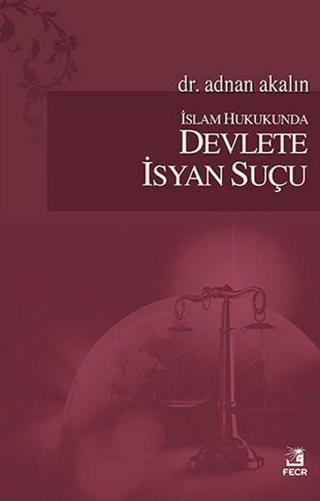 İslam Hukukunda Devlete İsyan Suçu - Adnan Akalın - Fecr Yayınları