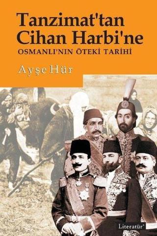Tanzimat'tan Cihan Harbine Osmanlı'nın Öteki Tarihi - Ayşe Hür - Literatür Yayıncılık