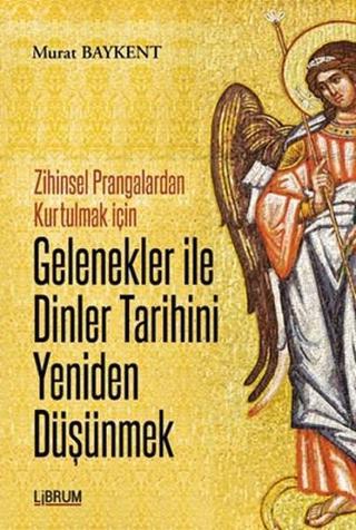 Gelenekler ile Dinler Tarihini Yeniden Düşünmek - Murat Baykent - Librum Kitap