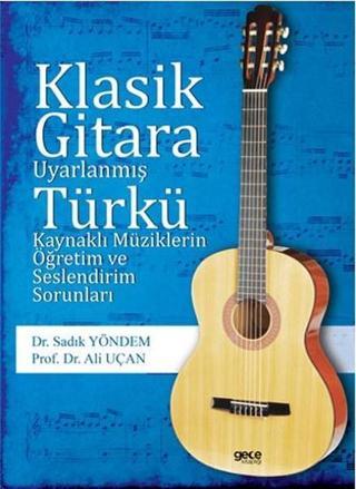 Klasik Gitara Uyarlanmış Türkü Kaynaklı Müziklerin Öğretim ve Seslendirim Sorunları - Ali Uçan - Gece Kitaplığı